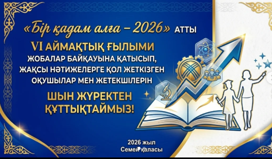 “Бір қадам алға–2026” атты VI аймақтық ғылыми жобалар байқауы